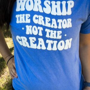 Worship The Creator Not The Creation T-Shirt